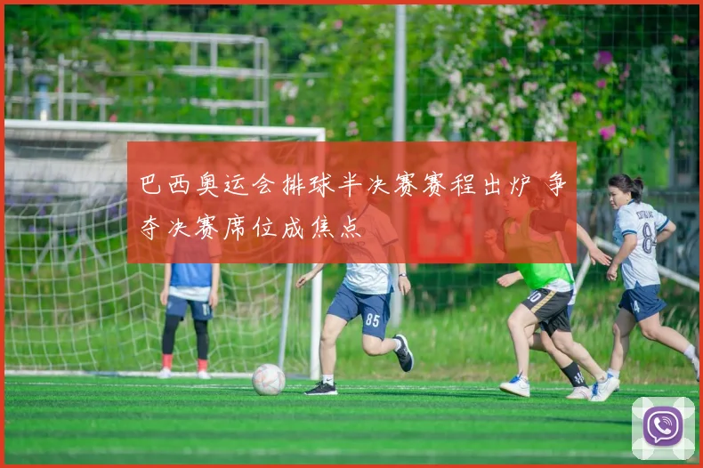 巴西奥运会排球半决赛赛程出炉 争夺决赛席位成焦点